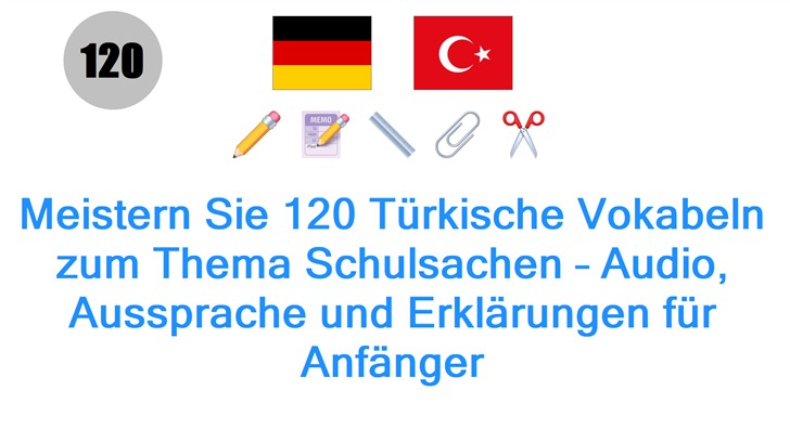 Meistern Sie 120 Türkische Vokabeln zum Thema Schulsachen – Audio, Aussprache und Erklärungen für Anfänger